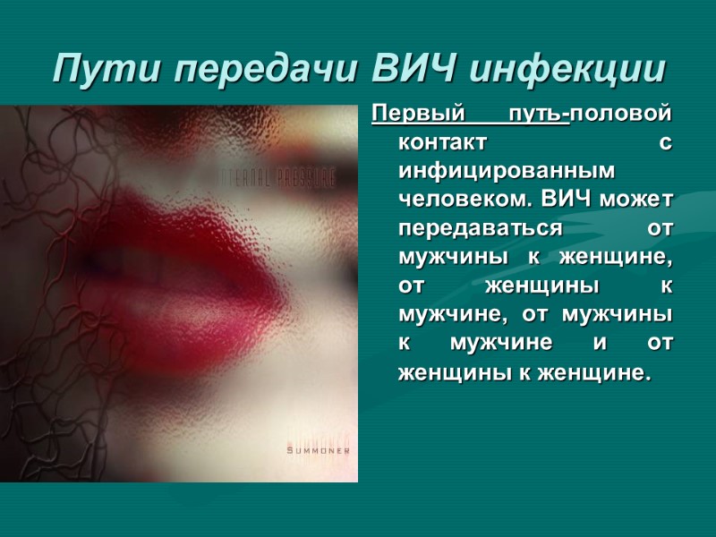 Пути передачи ВИЧ инфекции Первый путь-половой контакт с инфицированным человеком. ВИЧ может передаваться от